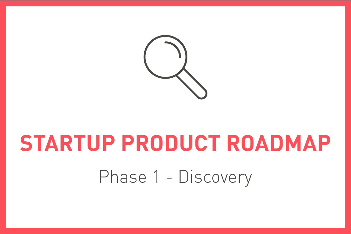 The Startup Product Roadmap, Phase 1 - Product Discovery