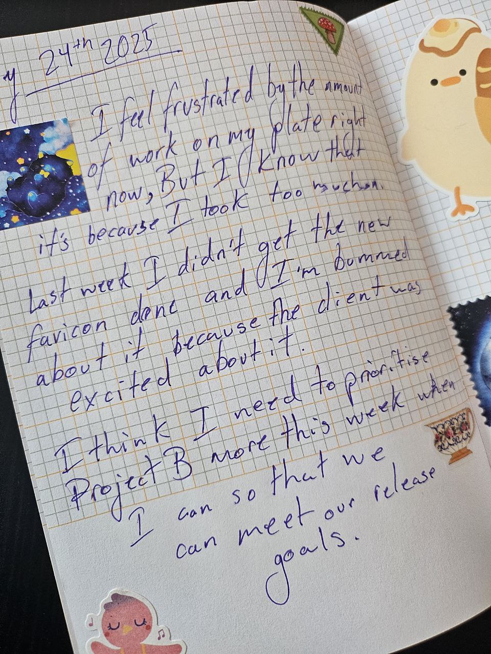 Journal entry dated July 24th 2025. There are stickers on the page. The entry reads: I feel frustrated by the amount of work on my plate right now, but I know that it's because I took too much on. Last week I didn't get the new favicon done and I'm bummed about it because the client was excited about it. I think I need to prioritise Project B more this week when I can so that we can meet our release goals.