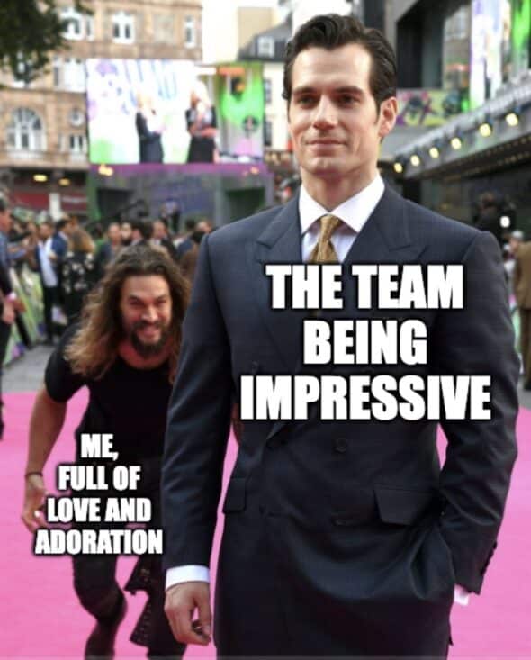 The Team being impressive and being met with my love and adoration for them