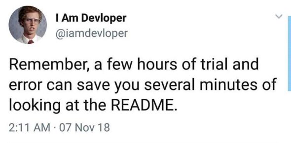remember, a few hours of trial and error can save you several minutes of looking at the README